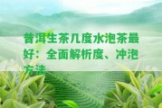 普洱生茶幾度水泡茶最好：全面解析度、沖泡方法