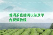 普洱茶直播間玩法及平臺(tái)視頻教程