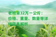 老班章32萬一公斤：價格、重量、數(shù)量等詳細信息解析