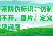 中茶防偽標(biāo)識(shí)：仿制、刮不開、圖片、定義及常見疑問