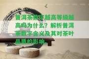 普洱茶數(shù)字越高等級越高嗎為什么？解析普洱茶數(shù)字含義及其對茶葉品質的作用。