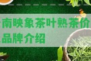 云南映象茶葉熟茶價格及品牌介紹