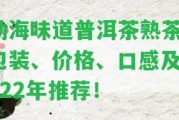 勐海味道普洱茶熟茶：包裝、價格、口感及2022年推薦！