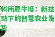 云科所犀牛塘：新技術驅(qū)動下的智慧農(nóng)業(yè)發(fā)展趨勢