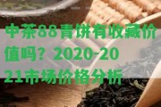 中茶88青餅有收藏價值嗎？2020-2021市場價格分析