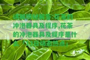 講解揭秘解答:花茶的沖泡器具及程序,花茶的沖泡器具及程序是什么「13日動(dòng)態(tài)熱點(diǎn)」