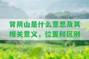 背陰山是什么意思及其相關(guān)意義，位置和區(qū)別