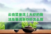 云南菜普洱焗大蝦的做法及普洱茶炒蝦怎么做