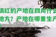 滇紅的產(chǎn)地在四川什么地方？產(chǎn)地在哪里生產(chǎn)？