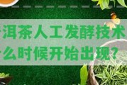 普洱茶人工發(fā)酵技術是什么時候開始出現(xiàn)？