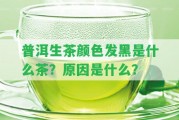 普洱生茶顏色發(fā)黑是什么茶？起因是什么？