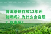 普洱茶餅存放12年還能喝嗎？為什么會變質(zhì)？有毒嗎？