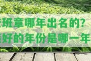 老班章哪年出名的？口感好的年份是哪一年？