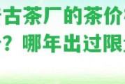 雅普古茶廠的茶價格是多少？哪年出過限量版？