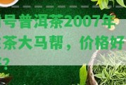 樹號普洱茶2007年生茶大馬幫，價格好不好？