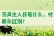 茶具主人杯是什么，材質(zhì)和區(qū)別？