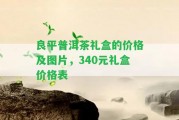 良平普洱茶禮盒的價格及圖片，340元禮盒價格表