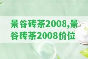 景谷磚茶2008,景谷磚茶2008價(jià)位