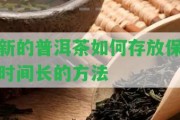 新的普洱茶怎樣存放保時間長的方法