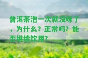 普洱茶泡一次就沒(méi)味了，為什么？正常嗎？能否繼續(xù)飲用？