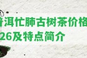 普洱忙肺古樹茶價格2026及特點簡介