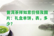 普洱茶祥如意價(jià)格及圖片：禮盒單餅，表，多少？