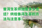 普洱生茶烘焙度多少合適？烘焙普洱生茶的方法與留意事！