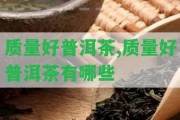 品質(zhì)好普洱茶,品質(zhì)好普洱茶有哪些