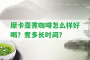 摩卡壺煮咖啡怎么樣好喝？煮多長時間？