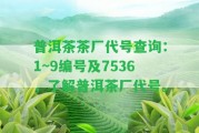 普洱茶茶廠代號查詢：1~9編號及7536，熟悉普洱茶廠代號。