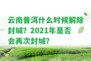 云南普洱什么時(shí)候解除封城？2021年是不是會(huì)再次封城？