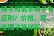 玉鐲子和翡翠鐲子有什么區(qū)別？價(jià)格、圖、緬甸玉鐲子等詳解