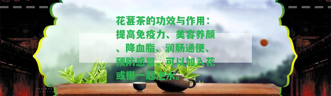 花葚茶的功效與作用：提升免疫力、美容養(yǎng)顏、降血脂、潤腸通便、預(yù)防感冒，可以加入花或椹一起泡水。