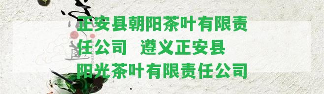 正安縣朝陽茶葉有限責任公司  遵義正安縣陽光茶葉有限責任公司