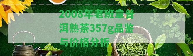 2008年老班章普洱熟茶357g品鑒與價(jià)格分析